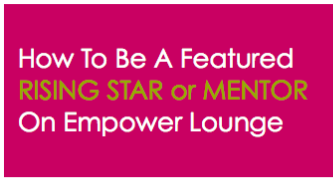 Be A Featured Mentor or Rising Star On Empower Lounge
